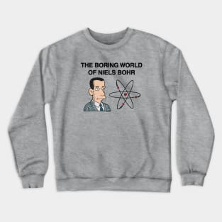 The Boring Wolrd of Niels Bohr Crewneck Sweatshirt